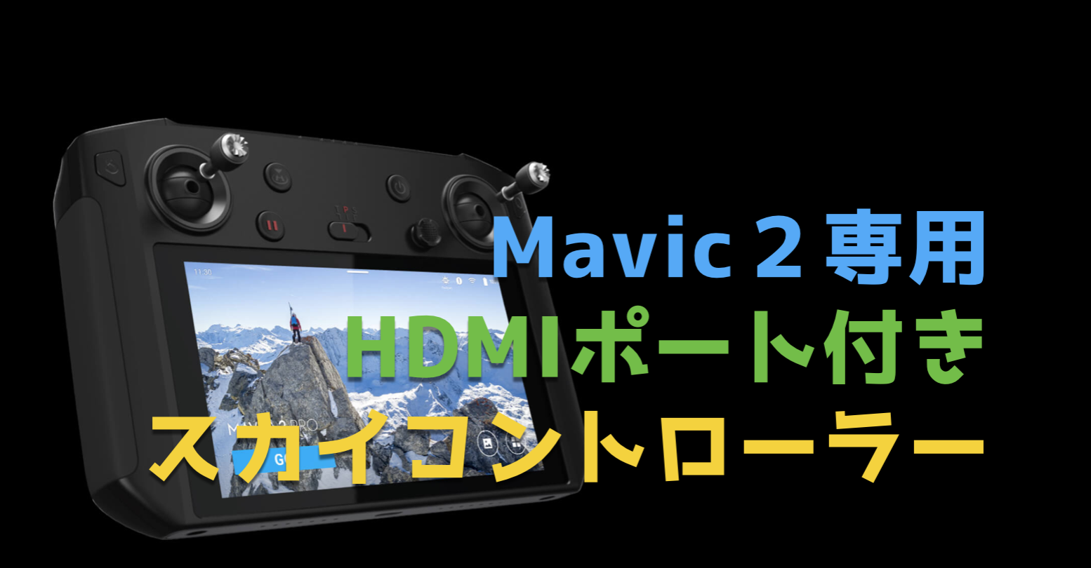 Mavic2専用プロポ『DJIスマートコントローラー』HDMI付きでプロの現場もお任せあれ！